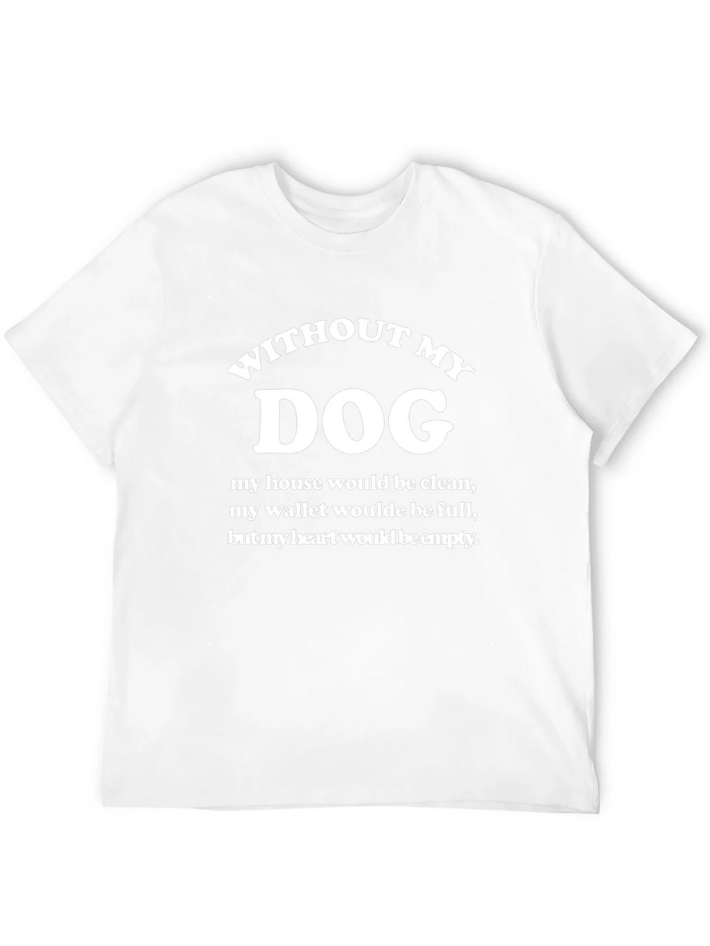 Without My Dog T-Shirt - Funny Dog Lover Tee