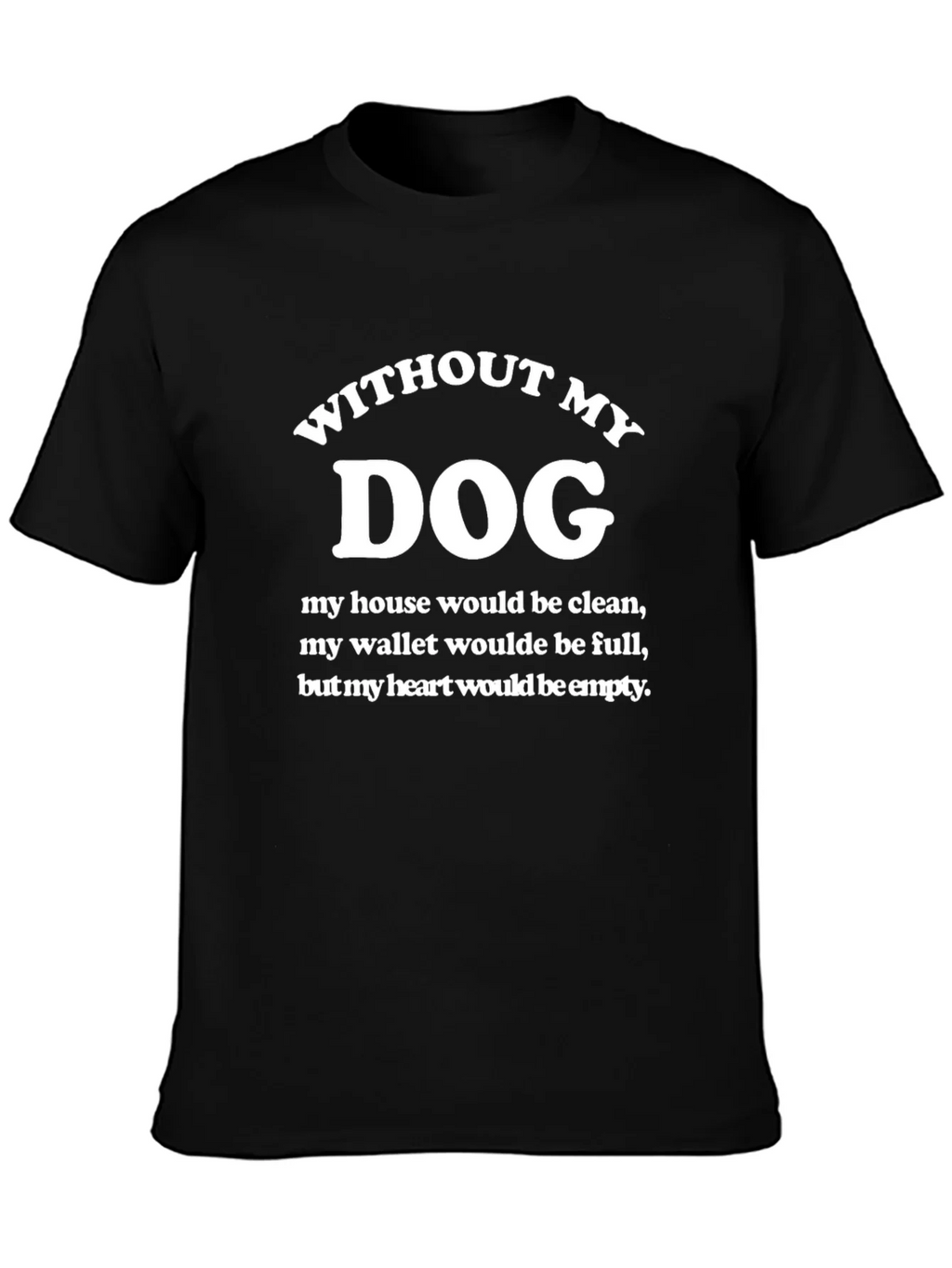 Without My Dog T-Shirt - Funny Dog Lover Tee