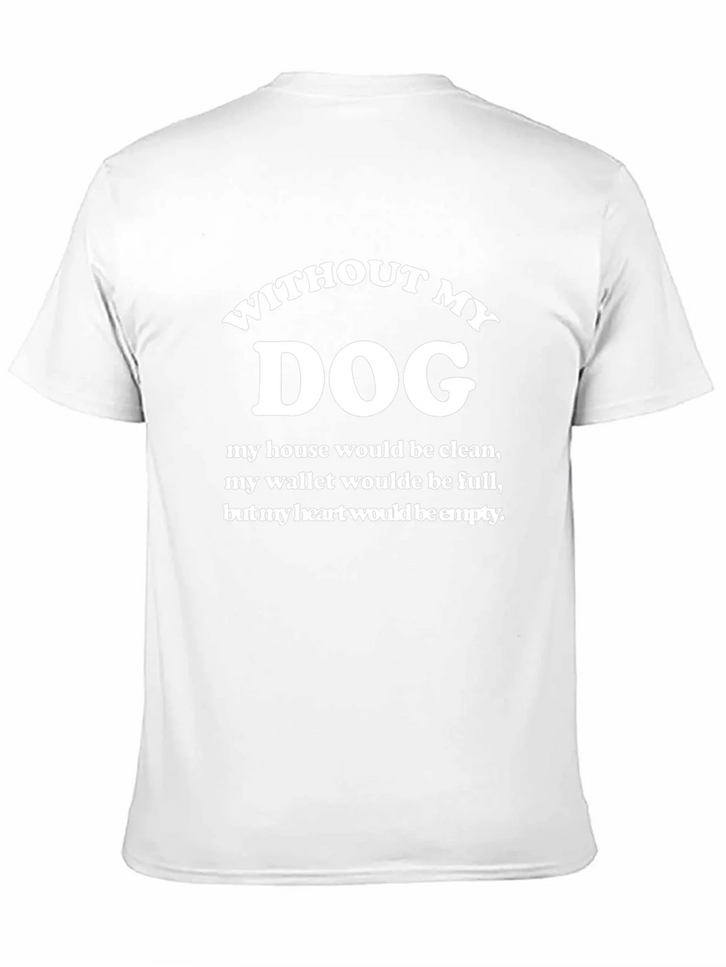 Without My Dog T-Shirt - Funny Dog Lover Tee