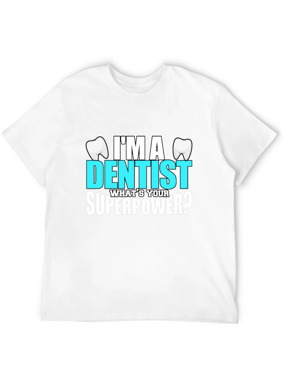 Im a Dentist Whats Your Superpower? T-Shirt