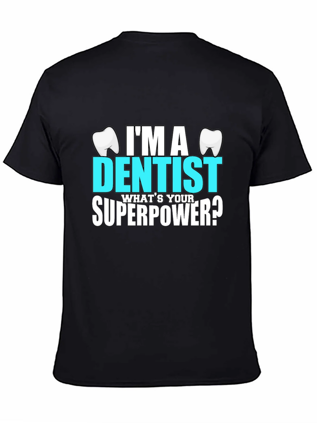 Im a Dentist Whats Your Superpower? T-Shirt