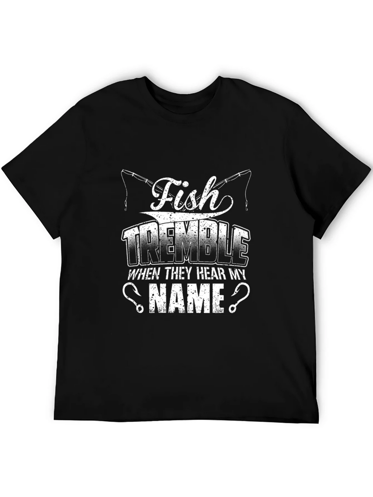 Fish Tremble When They Hear My Name Fishing T-Shirt