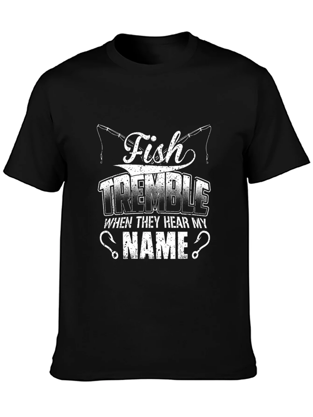 Fish Tremble When They Hear My Name Fishing T-Shirt