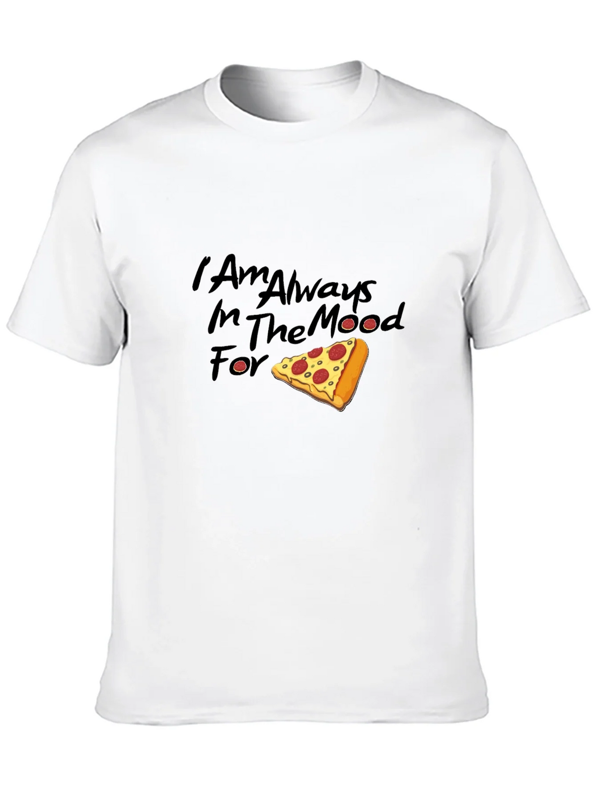 Pizza Lover Tee: I Am Always In The Mood For Pizza T-Shirt