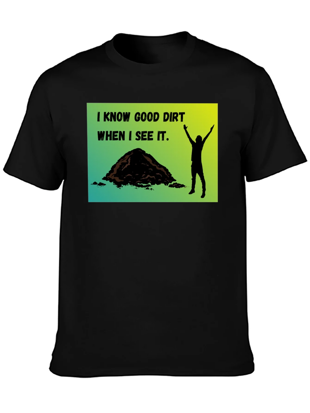I Know Good Dirt T-Shirt - Gardeners Humor