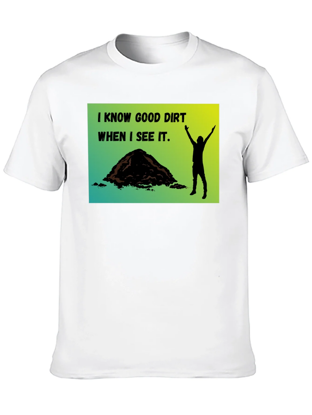 I Know Good Dirt T-Shirt - Gardeners Humor